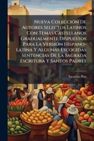 Nueva Colección De Autores Selectos Latinos Con Temas Castellanos Gradualmente Dispuestos Para La Versión Hispano-latina Y Algunas Escogidas ... (vi, [2], 360, 127 P.)... 1274194393 Book Cover