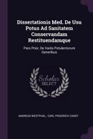 Dissertationis Med. de Usu Potus Ad Sanitatem Conservandam Restituendamque: Pars Prior, de Variis Potulentorum Generibus 1378352424 Book Cover