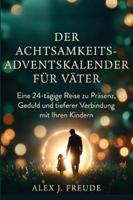DER ACHTSAMKEITS-ADVENTSKALENDER FÜR VÄTER: Eine 24-tägige Reise zu Präsenz, Geduld und tieferer Verbindung mit Ihren Kindern (German Edition) B0G59FD23S Book Cover