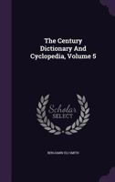The Century Dictionary and Cyclopedia, Volume 5 134089355X Book Cover