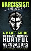 Narcissist! Or Not?: A Man’s Guide to Transforming Hurtful Accusations into Lasting Love & Trust B0DPCKGKBL Book Cover
