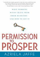 Permission to Prosper: What Working Wives Crave from Their Husbands--And How to Get It 0761563563 Book Cover