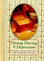 Dining During the Depression : Strong Family Ties, Hard Work, and Good Old-Fashioned Cooking Sustained Folks Through the 1930s (Reminisce Books) 0898211565 Book Cover