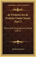 De Profeten En De Profetie Onder Israel, Part 2: Historisch-Dogmatische Studie (1875) 1160408807 Book Cover