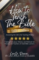 How to Teach the Bible with Excellence: Answering the Call to the Teaching Ministry: Training from Jesus’ Ministry and Methods for Mastery and Teachers of Adult Bible Learners 195719006X Book Cover