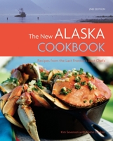The New Alaska Cookbook: Recipes from the Last Frontier's Best Chefs 1570616043 Book Cover