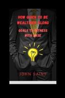 HOW QUICK TO BE WEALTHIER ALONG: GOALS TO WITNESS WITH EASE B0CHGD6P1W Book Cover