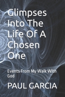 Glimpses Into The Life Of A Chosen One: Events From My Walk With God B0B92HPKP1 Book Cover
