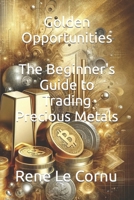 Golden Opportunities: The Beginner's Guide to Trading Precious Metals (Traders Pathway) B0CW21C6SM Book Cover