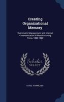 Creating Organizational Memory: Systematic Management and Internal Communication in Manufacturing Firms, 1880-1920 - Primary Source Edition 1376941260 Book Cover