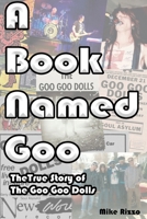 A Book Named Goo: The True Story of The Goo Goo Dolls B0HHCKCBXS Book Cover