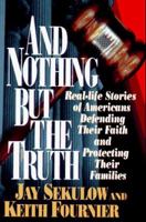 And Nothing but the Truth: Real-Life Stories of Americans Defending Their Faith and Protecting Their Families 0785273638 Book Cover