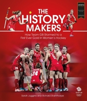 The History Makers: How Team GB Stormed to a First Ever Gold in Women's Hockey 1785313304 Book Cover