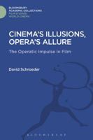 Cinema's Illusions, Opera's Allure: The Operatic Impulse in Film 1474291422 Book Cover