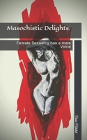 Masochistic Delights.: Female Sexuality has a male Voice B09TDW952W Book Cover