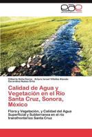 Calidad de Agua y Vegetacion En El Rio Santa Cruz, Sonora, Mexico 3848452324 Book Cover