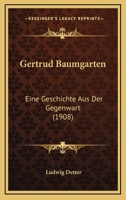 Gertrud Baumgarten: Eine Geschichte Aus Der Gegenwart (1908) 114449687X Book Cover