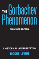 The Gorbachev Phenomenon: A Historical Interpretation, Expanded edition 0520074297 Book Cover