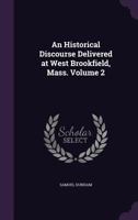 An Historical Discourse Delivered at West Brookfield, Mass.; Volume 2 1175539201 Book Cover