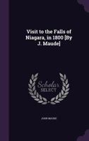 Visit to the Falls of Niagara, in 1800 [By J. Maude] 1358647658 Book Cover