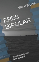 ERES BIPOLAR: Inspirado en una historia real (Spanish Edition) B0CTFGFF1F Book Cover