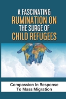 A Fascinating Rumination On The Surge Of Child Refugees: Compassion In Response To Mass Migration: Alone And Undocumented B099BYQ2D3 Book Cover