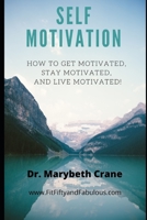 Self-Motivation: How to Get Motivated, Stay Motivated, and Live Motivated! 1657746879 Book Cover