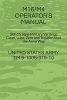 M16/M4 OPERATOR'S MANUAL: (AR-15 Style Military Variants) Clean, Lube, Zero and Troubleshoot the Army Way 1688069445 Book Cover