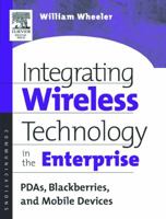 Integrating Wireless Technology in the Enterprise: PDAs, Blackberries, and Mobile Devices B01E1TMDJ6 Book Cover