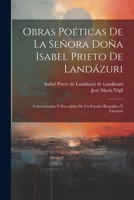 Obras poéticas de la Señora Doña Isabel Prieto de Landázuri: Coleccionadas y precedidas de un estudio biográfico y literario 1021523941 Book Cover