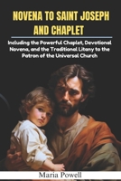 NOVENA TO SAINT JOSEPH AND CHAPLET: Including the Powerful Chaplet, Devotional Novena, and the Traditional Litany to the Patron of the Universal Church B0F5BD32M2 Book Cover