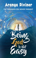Being God Is Not Easy: The Thoughts You Never Thought 1685384536 Book Cover