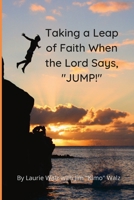 Taking a Leap of Faith When the Lord Says, JUMP! 1105626032 Book Cover