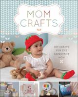 Mom Crafts: DIY Crafts for the Expectant Mom 1454710144 Book Cover