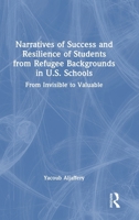 Narratives of Success and Resilience of Students from Refugee Backgrounds in U.S. Schools: From Invisible to Valuable 1041143273 Book Cover