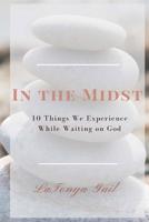 In the Midst: 10 Things We Experience While Waiting on God 1516827406 Book Cover