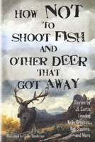 How Not to Shoot Fish, and Other Deer that Got Away B0BCCVQ498 Book Cover