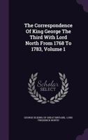 The Correspondence of King George the Third With Lord North From 1768 to 1783; Volume 1 1016498683 Book Cover