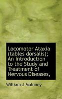 Locomotor Ataxia (Tables Dorsalis); An Introduction to the Study and Treatment of Nervous Diseases, 1113807628 Book Cover