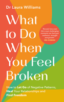 What to Do When You Feel Broken: How to Let Go of Negative Patterns, Heal Your Relationships and Find Freedom 1401979009 Book Cover