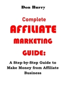 Complete Affiliate Marketing Guide: A Step-by-Step Guide to Make Money from Affiliate Business B09734KTWL Book Cover