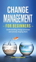 Change Management for Beginners: Understanding change processes and actively shaping them 3967160432 Book Cover