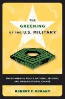 The Greening of the U.S. Military: Environmental Policy, National Security, and Organizational Change 1589011538 Book Cover