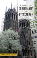 A History of Christianity in Pittsburgh 1467141097 Book Cover