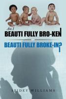 Am I Beauti Fully Bro-Ken or Beauti Fully Broke-In? 1468502980 Book Cover