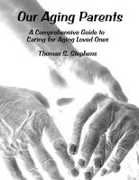 Our Aging Parents: A Comprehensive Guide to Caring for Aging Loved Ones 1519660278 Book Cover