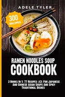 Ramen Noodles Soup Cookbook: 3 Books In 1: 77 Recipes (x3) For Japanese And Chinese Asian Soups And Spicy Traditional Dishes B08P1MKNQB Book Cover