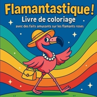 Flamantastique ! - Livre de coloriage avec des faits amusants sur les flamants roses (French Edition) 9008889129 Book Cover