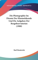 Die Photographie Im Dienste Der Himmelskunde Und Die Aufgaben Der Bergobservatorien (1900) 116831982X Book Cover