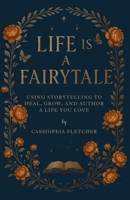 Life is a Fairytale: The Power of Storytelling to Heal, Grow, and Author a Life You Love B0FQ358Y6T Book Cover
